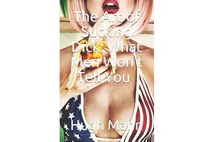 The Art of Sucking Dick: What Men Won't Tell You (Pleasing Him)