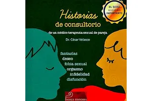 Historias de consultorio de un médico terapeuta sexual de pareja [Stories from a Couples Sex Therapist Doctor’s Office]: César Velasco Téllez